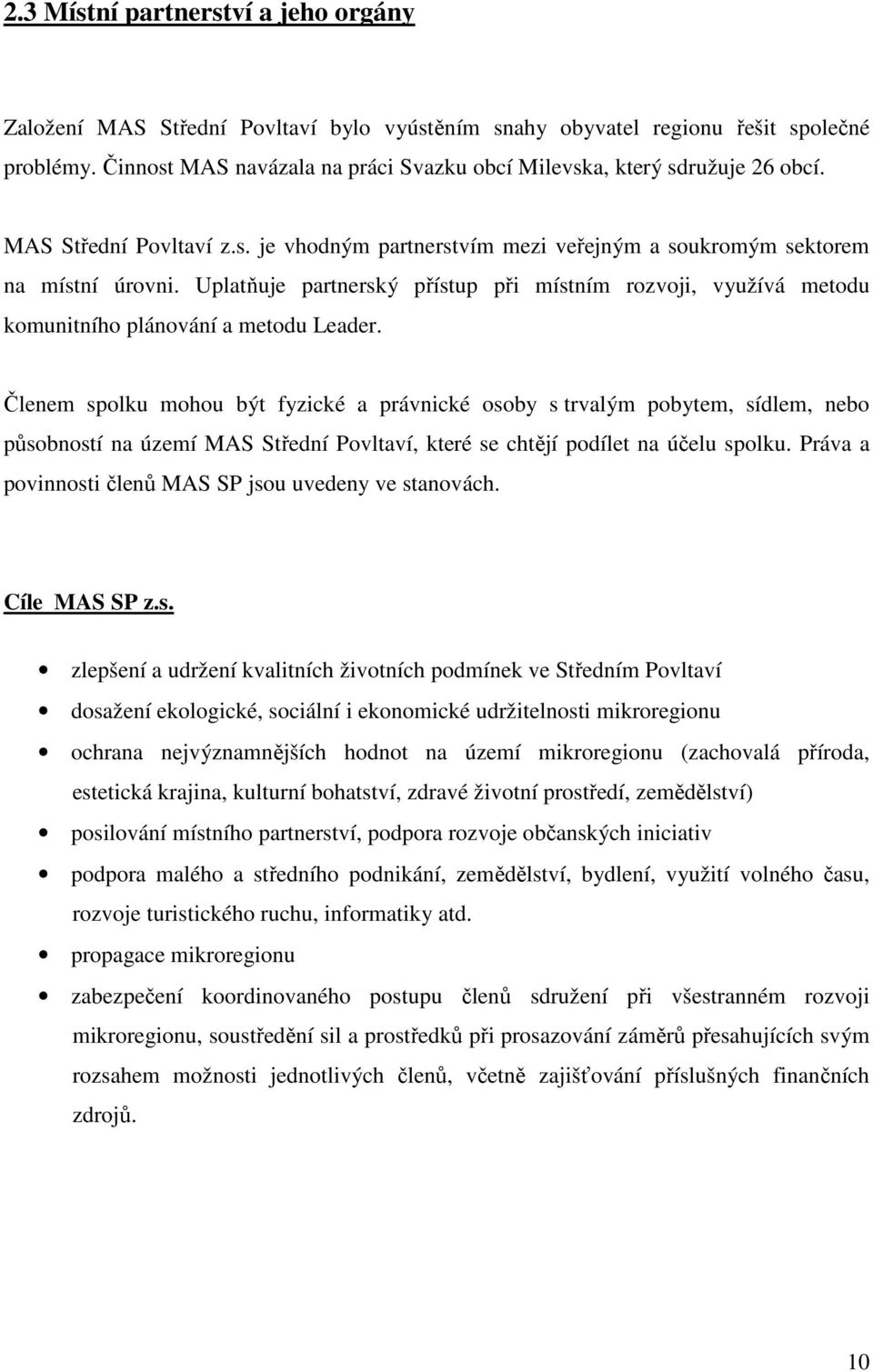 Uplatňuje partnerský přístup při místním rozvoji, využívá metodu komunitního plánování a metodu Leader.