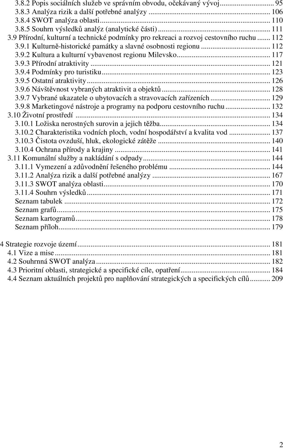 .. 117 3.9.3 Přírodní atraktivity... 121 3.9.4 Podmínky pro turistiku... 123 3.9.5 Ostatní atraktivity... 126 3.9.6 Návštěvnost vybraných atraktivit a objektů... 128 3.9.7 Vybrané ukazatele o ubytovacích a stravovacích zařízeních.