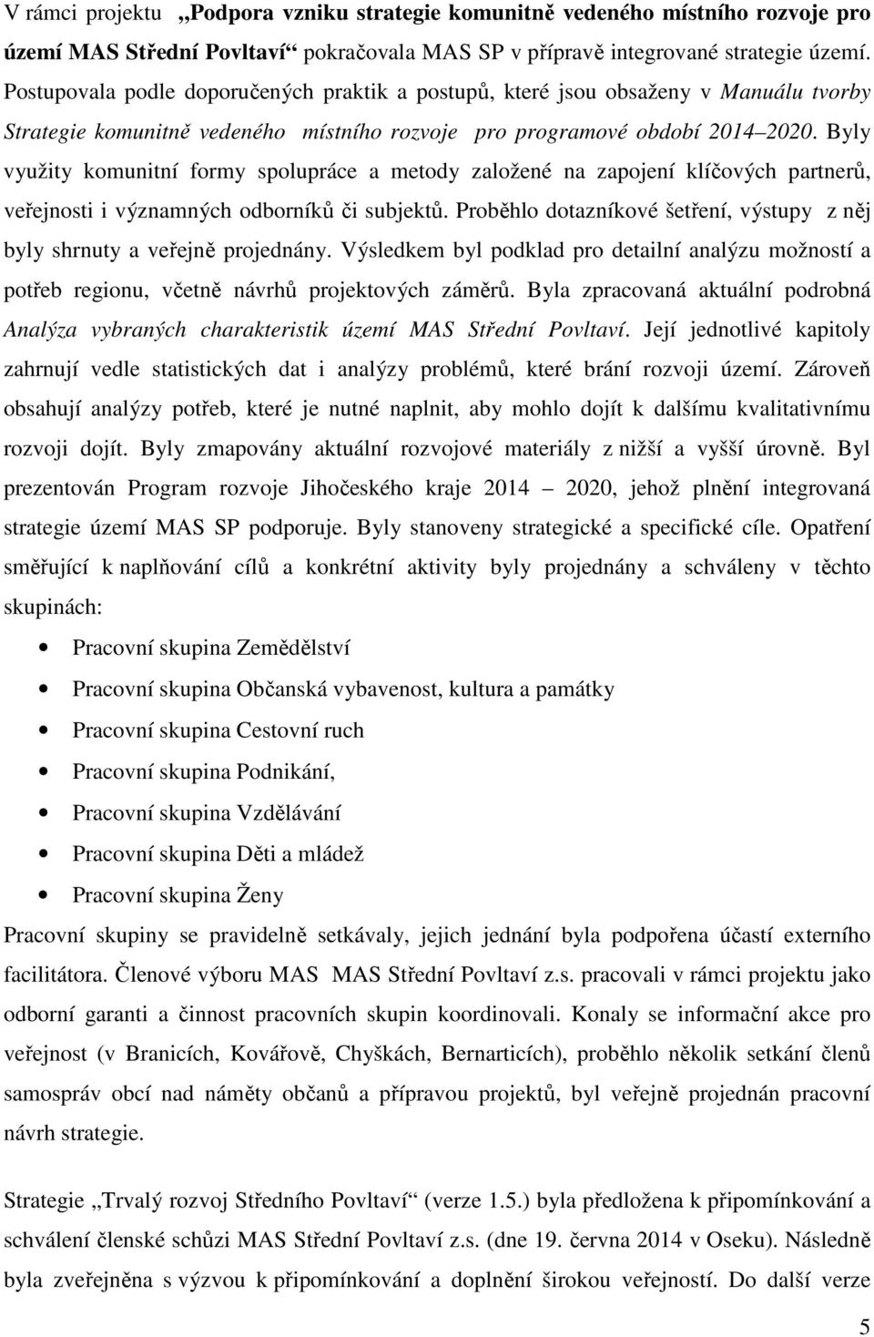 Byly využity komunitní formy spolupráce a metody založené na zapojení klíčových partnerů, veřejnosti i významných odborníků či subjektů.