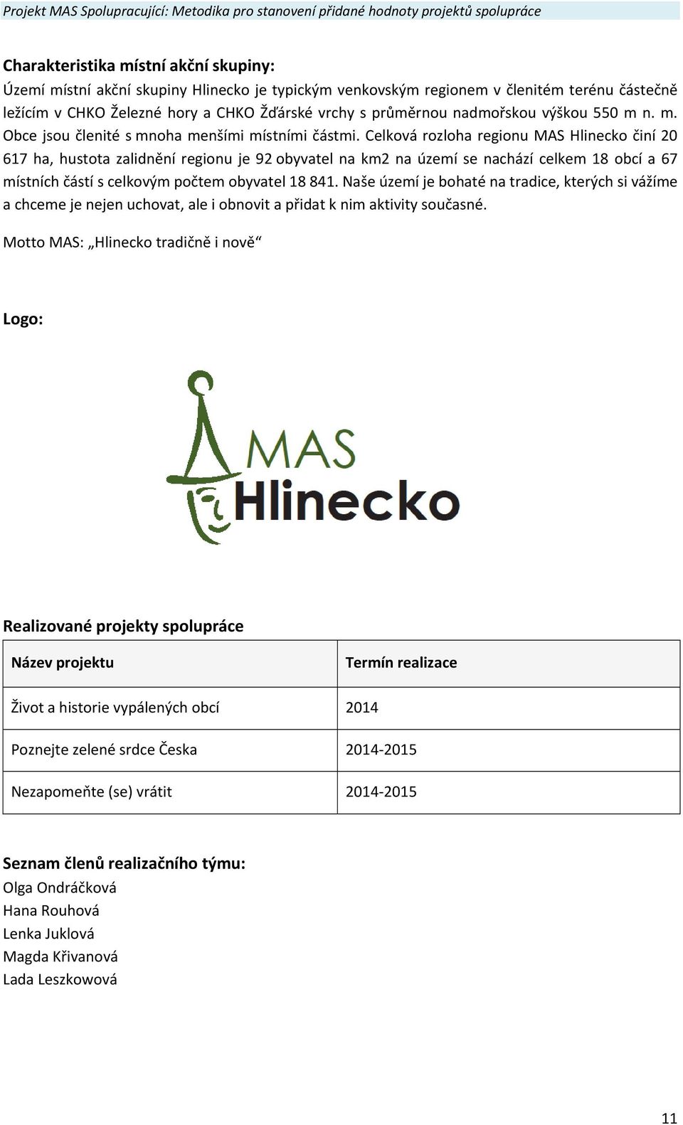 Celková rozloha regionu MAS Hlinecko činí 20 617 ha, hustota zalidnění regionu je 92 obyvatel na km2 na území se nachází celkem 18 obcí a 67 místních částí s celkovým počtem obyvatel 18 841.