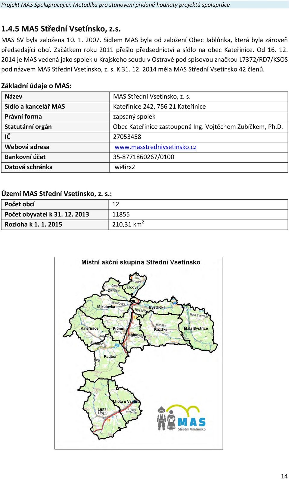 2014 je MAS vedená jako spolek u Krajského soudu v Ostravě pod spisovou značkou L7372/RD7/KSOS pod názvem MAS Střední Vsetínsko, z. s. K 31. 12. 2014 měla MAS Střední Vsetínsko 42 členů.