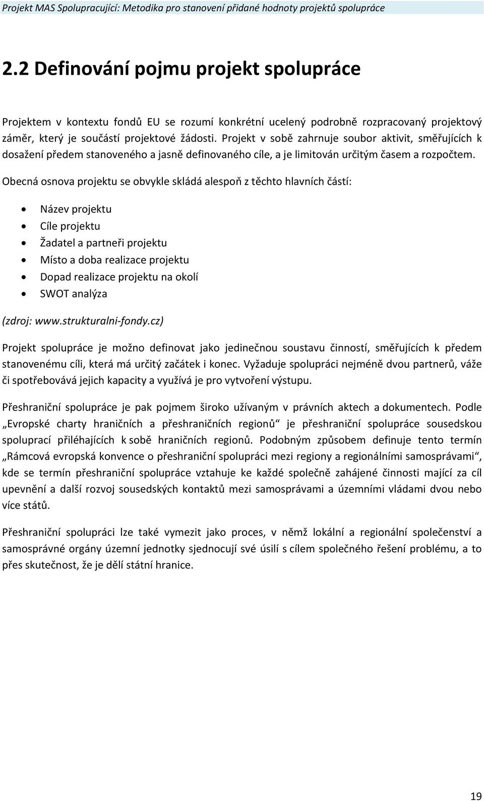 Obecná osnova projektu se obvykle skládá alespoň z těchto hlavních částí: Název projektu Cíle projektu Žadatel a partneři projektu Místo a doba realizace projektu Dopad realizace projektu na okolí