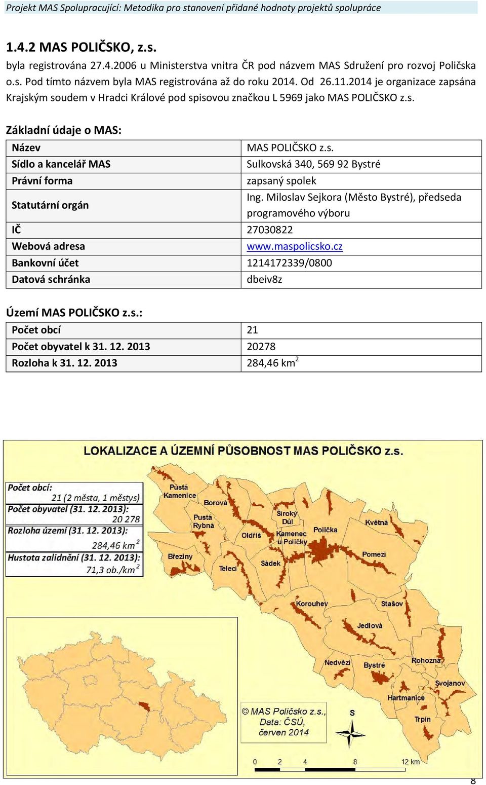 s. Sulkovská 340, 569 92 Bystré zapsaný spolek IČ 27030822 Webová adresa Ing. Miloslav Sejkora (Město Bystré), předseda programového výboru www.maspolicsko.