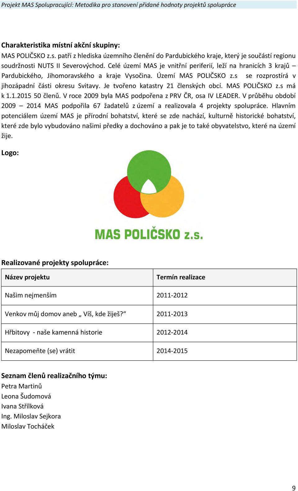 Je tvořeno katastry 21 členských obcí. MAS POLIČSKO z.s má k 1.1.2015 50 členů. V roce 2009 byla MAS podpořena z PRV ČR, osa IV LEADER.