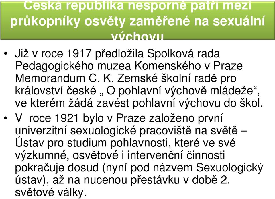 V roce 1921 bylo v Praze založeno první univerzitní sexuologické pracoviště na světě Ústav pro studium pohlavnosti, které ve své výzkumné,