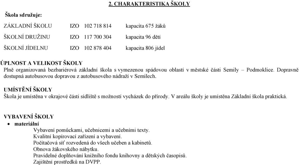 UMÍSTĚNÍ ŠKOLY Škola je umístěna v okrajové části sídliště s možností vycházek do přírody. V areálu školy je umístěna Základní škola praktická.