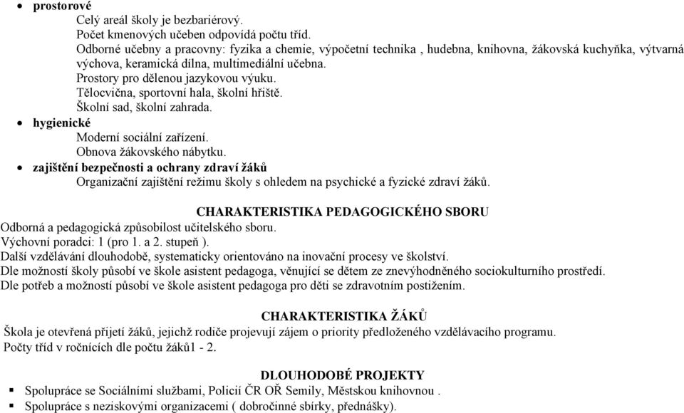 Tělocvična, sportovní hala, školní hřiště. Školní sad, školní zahrada. hygienické Moderní sociální zařízení. Obnova žákovského nábytku.