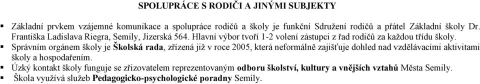 Správním orgánem školy je Školská rada, zřízená již v roce 2005, která neformálně zajišťuje dohled nad vzdělávacími aktivitami školy a hospodařením.