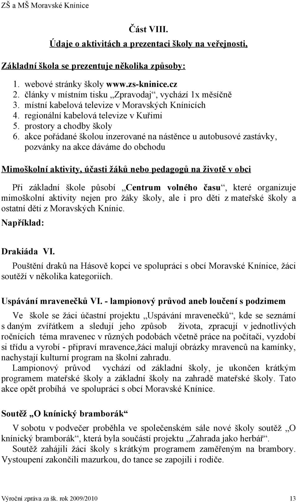 akce pořádané školou inzerované na nástěnce u autobusové zastávky, pozvánky na akce dáváme do obchodu Mimoškolní aktivity, účasti žáků nebo pedagogů na životě v obci Při základní škole působí Centrum