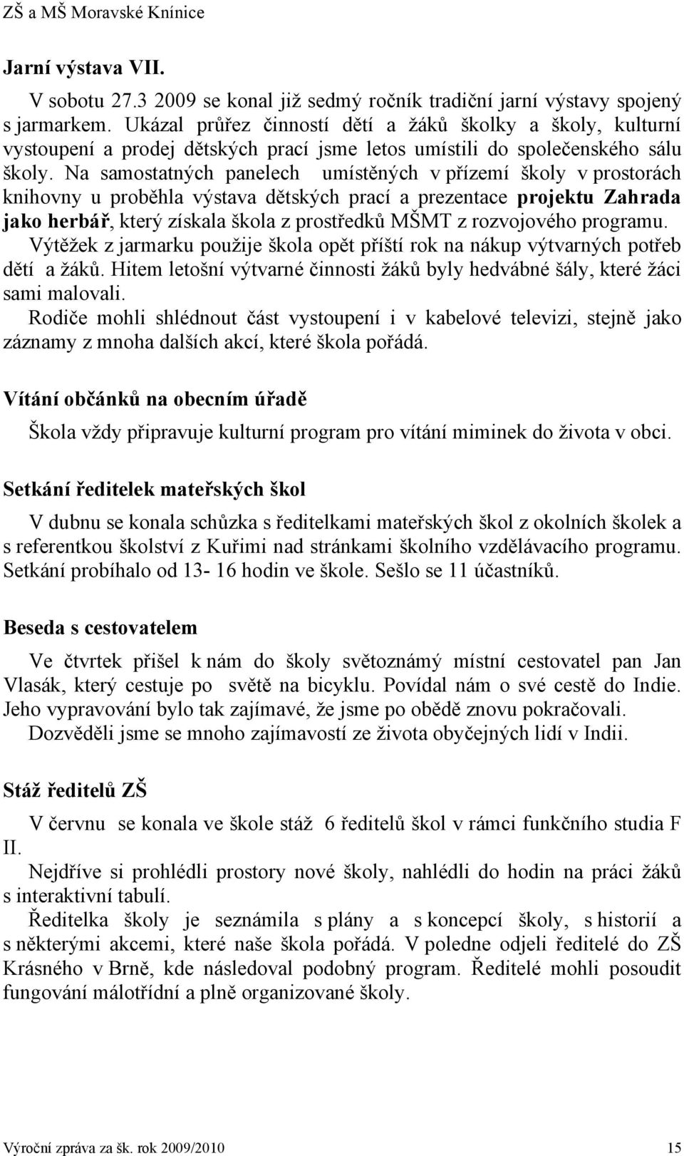 Na samostatných panelech umístěných v přízemí školy v prostorách knihovny u proběhla výstava dětských prací a prezentace projektu Zahrada jako herbář, který získala škola z prostředků MŠMT z