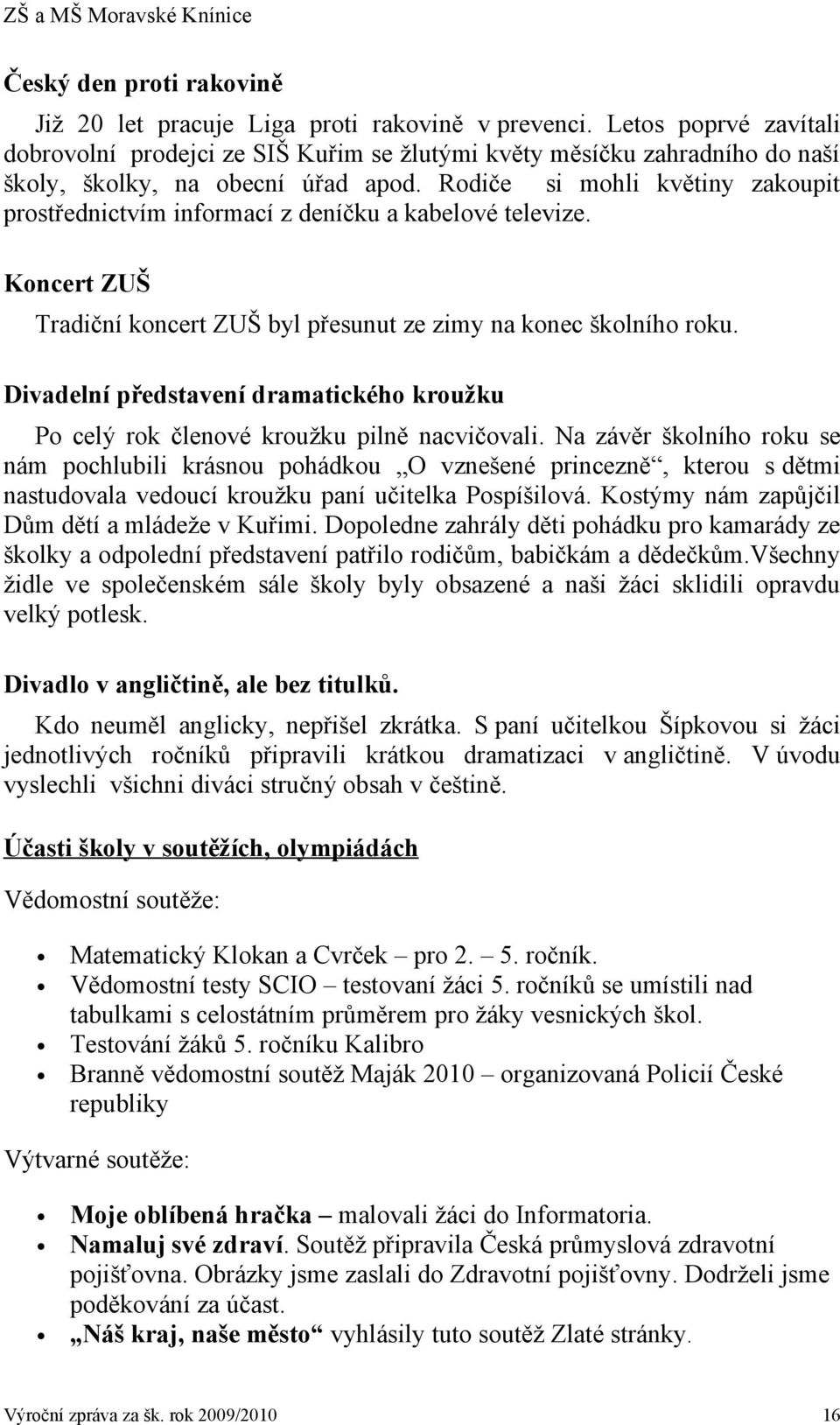 Rodiče si mohli květiny zakoupit prostřednictvím informací z deníčku a kabelové televize. Koncert ZUŠ Tradiční koncert ZUŠ byl přesunut ze zimy na konec školního roku.