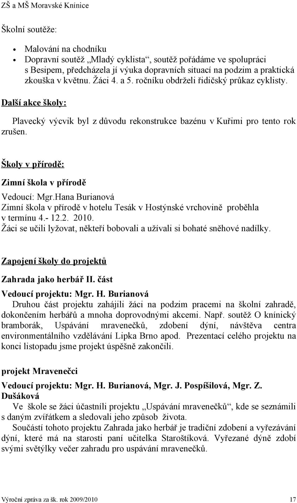 Hana Burianová Zimní škola v přírodě v hotelu Tesák v Hostýnské vrchovině proběhla v termínu 4.- 12.2. 2010. Žáci se učili lyžovat, někteří bobovali a užívali si bohaté sněhové nadílky.