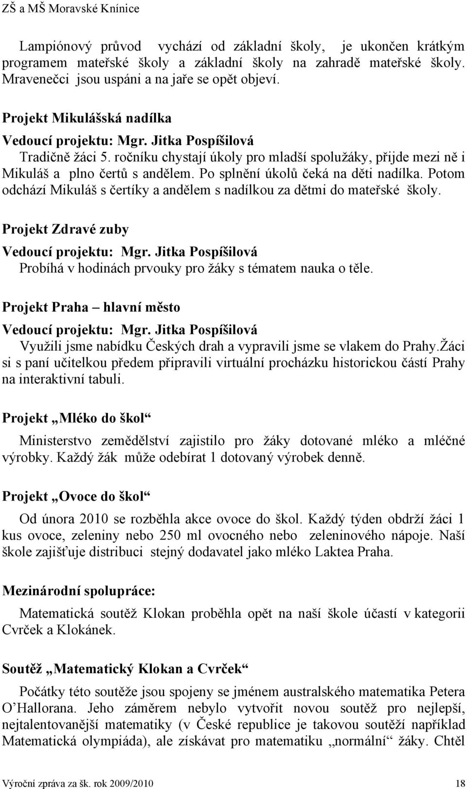 Po splnění úkolů čeká na děti nadílka. Potom odchází Mikuláš s čertíky a andělem s nadílkou za dětmi do mateřské školy. Projekt Zdravé zuby Vedoucí projektu: Mgr.