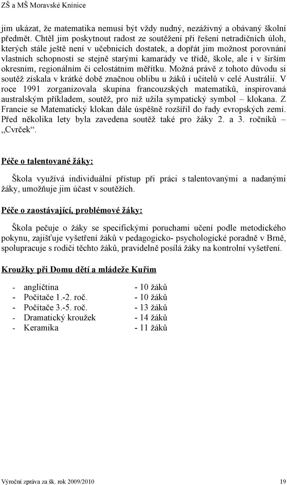 ve třídě, škole, ale i v širším okresním, regionálním či celostátním měřítku. Možná právě z tohoto důvodu si soutěž získala v krátké době značnou oblibu u žáků i učitelů v celé Austrálii.