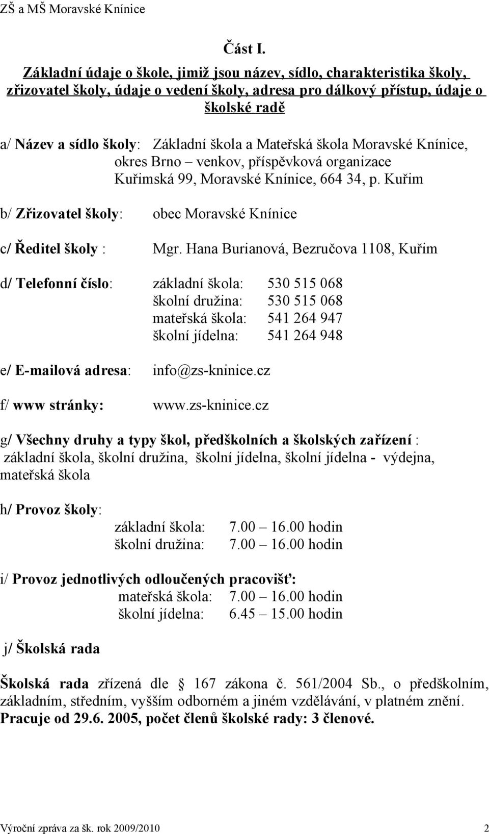 a Mateřská škola Moravské Knínice, okres Brno venkov, příspěvková organizace Kuřimská 99, Moravské Knínice, 664 34, p. Kuřim b/ Zřizovatel školy: obec Moravské Knínice c/ Ředitel školy : Mgr.