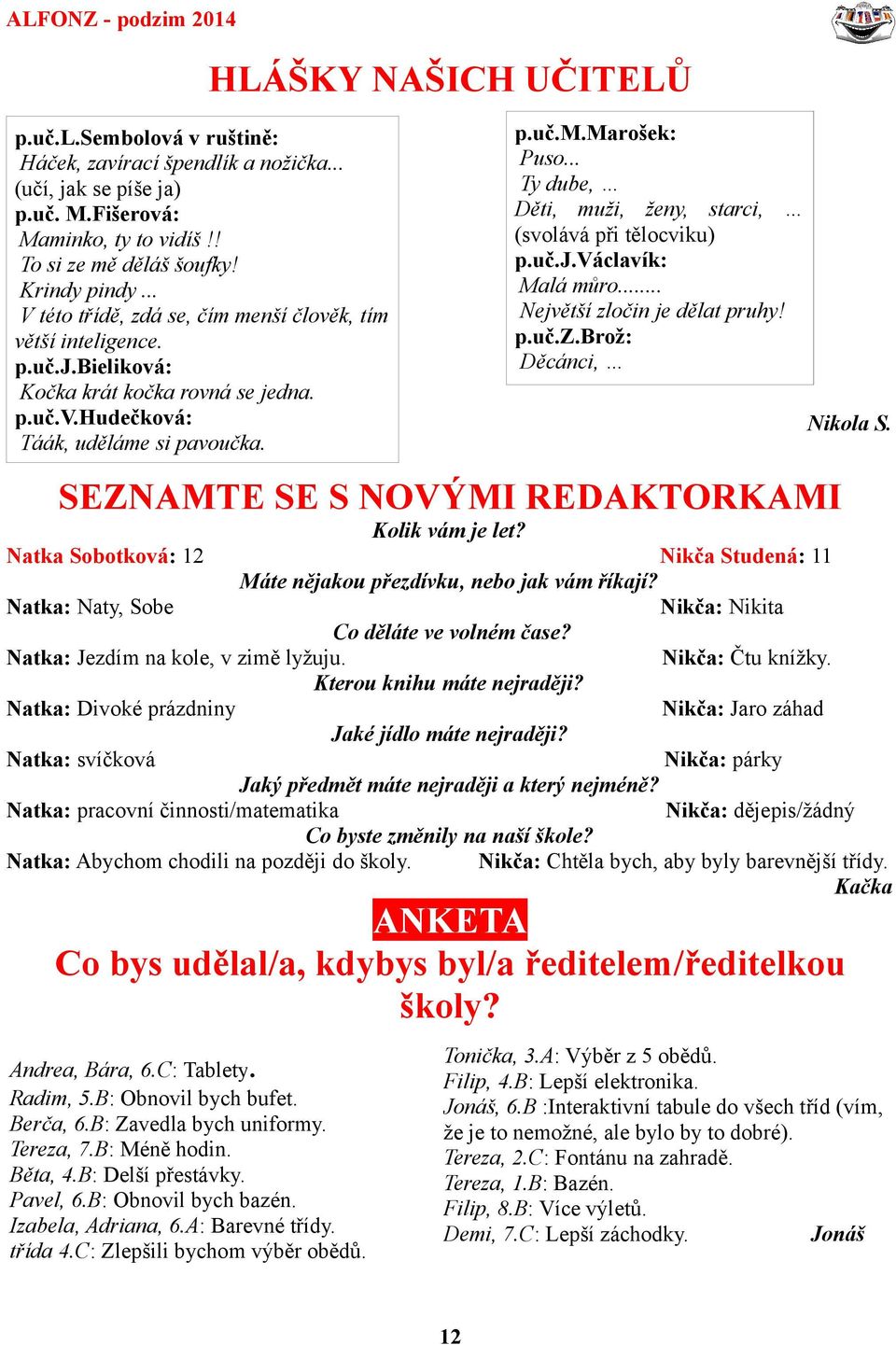 p.uč.v.hudečková: Táák, uděláme si pavoučka. Nikola S. SEZNAMTE SE S NOVÝMI REDAKTORKAMI Kolik vám je let? Natka Sobotková: 12 Nikča Studená: 11 Máte nějakou přezdívku, nebo jak vám říkají?