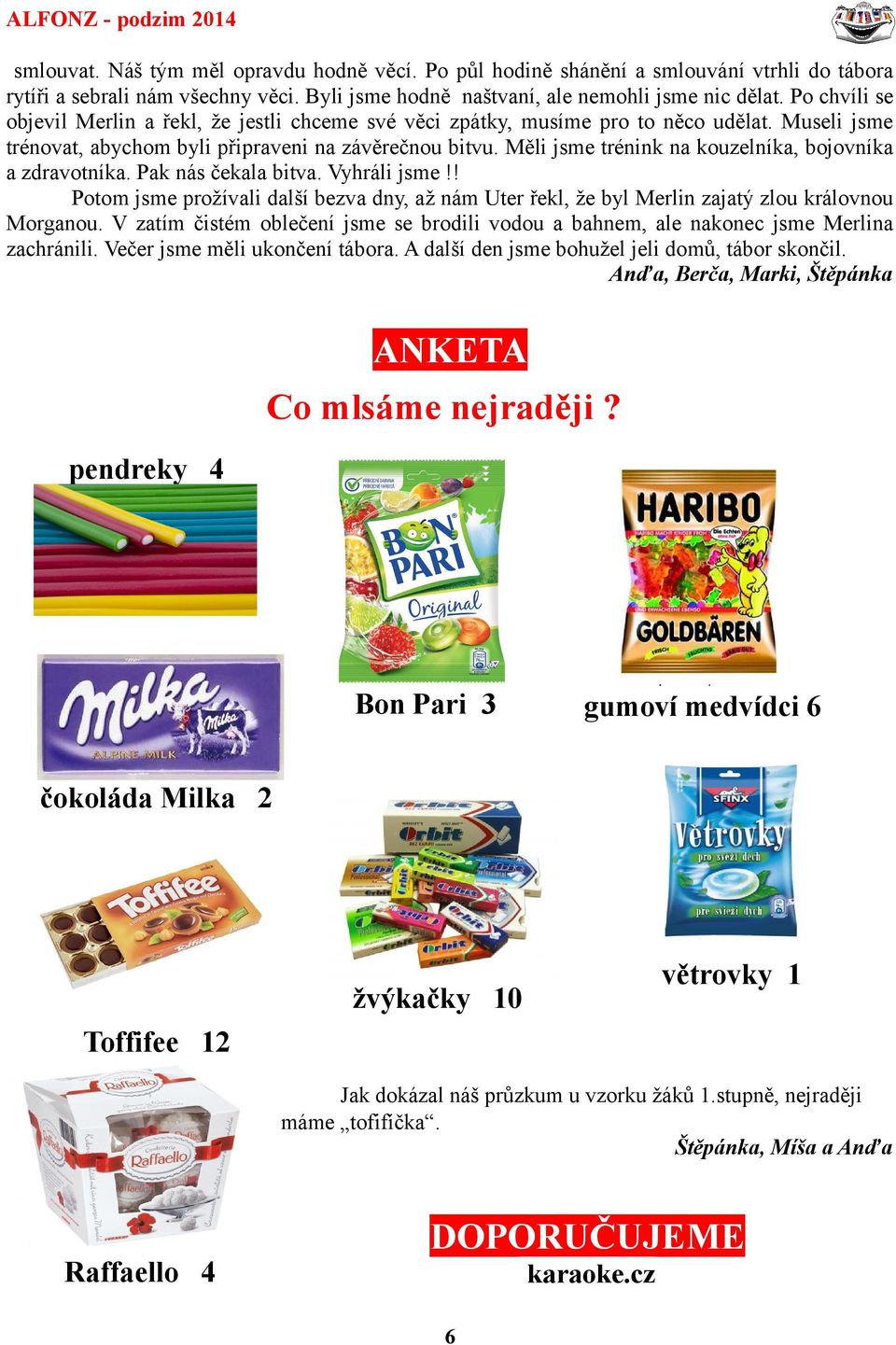 Měli jsme trénink na kouzelníka, bojovníka a zdravotníka. Pak nás čekala bitva. Vyhráli jsme!! Potom jsme prožívali další bezva dny, až nám Uter řekl, že byl Merlin zajatý zlou královnou Morganou.