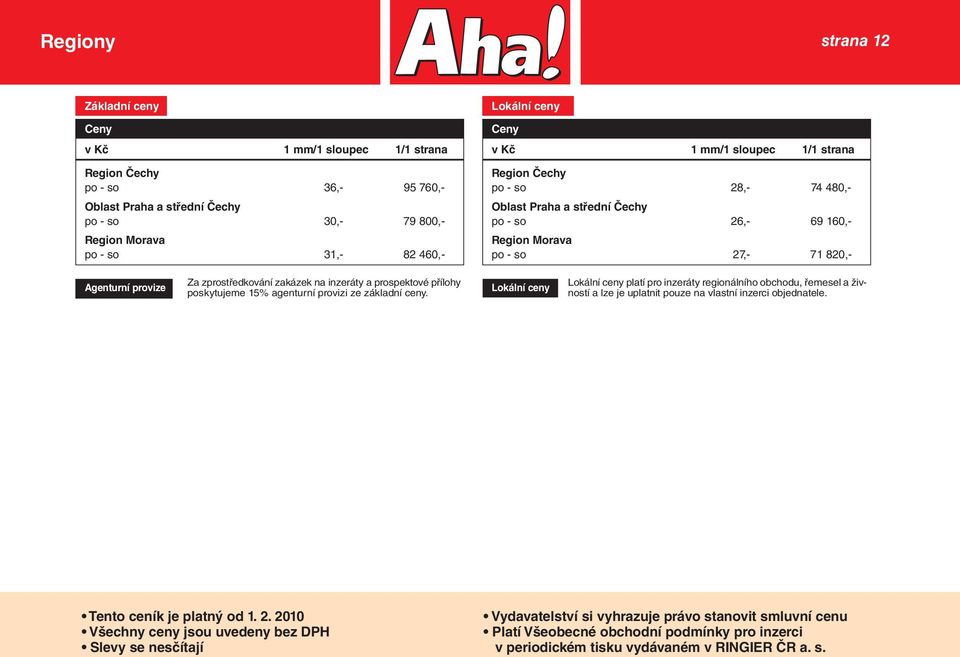 26,- 69 160,- Region Morava po - so 27,- 71 820,- Agenturní provize Za zprostředkování zakázek na inzeráty a prospektové přílohy poskytujeme 15% agenturní