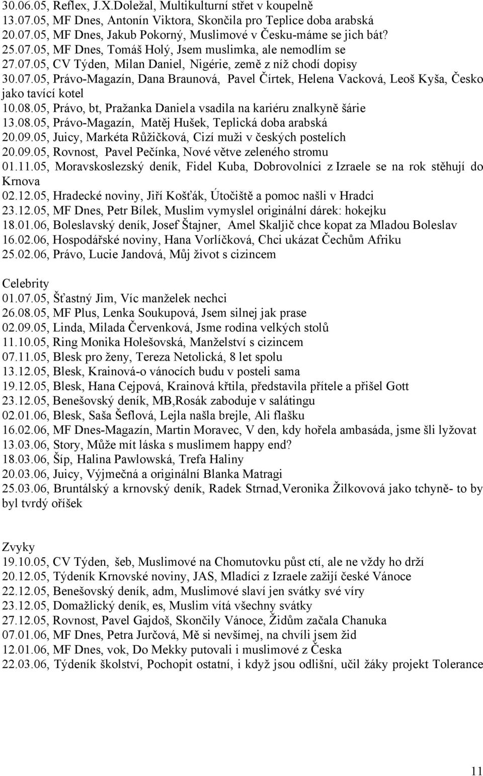 08.05, Právo, bt, Pražanka Daniel a vsadila na kariéru znalkyně šárie 13.08.05, Právo-Magazín, Matěj Hušek, Teplická doba arabská 20.09.05, Juicy, Markéta Růžičková, Cizí muži v českých postelích 20.