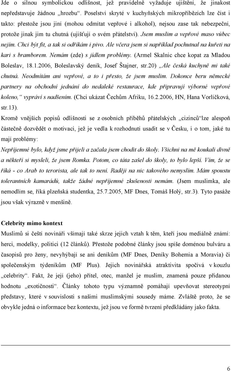 přátelství). Jsem muslim a vepřové maso vůbec nejím. Chci být fit, a tak si odříkám i pivo. Ale včera jsem si například pochutnal na kuřeti na kari s bramborem. Nemám (zde) s jídlem problémy.