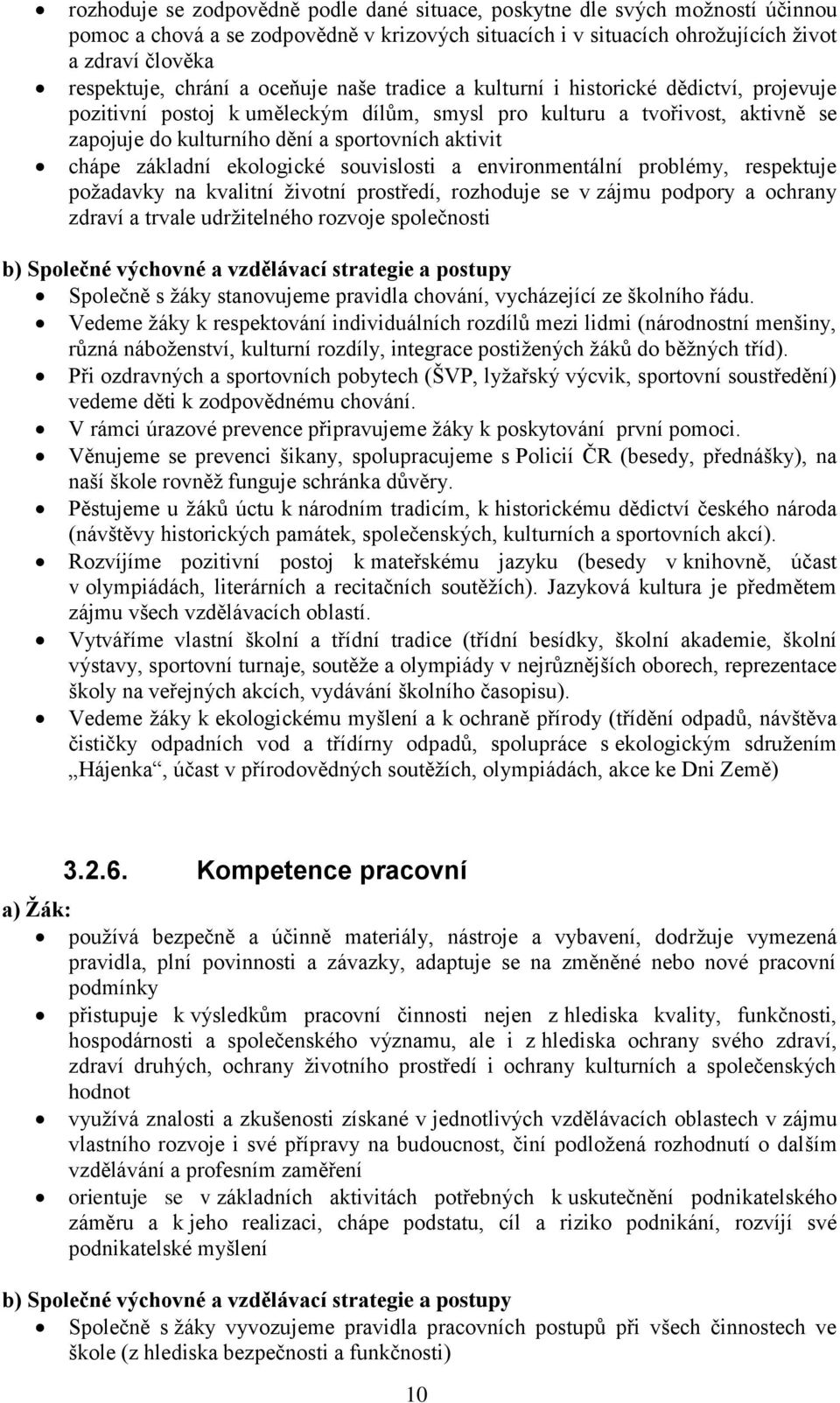 aktivit chápe základní ekologické souvislosti a environmentální problémy, respektuje požadavky na kvalitní životní prostředí, rozhoduje se v zájmu podpory a ochrany zdraví a trvale udržitelného