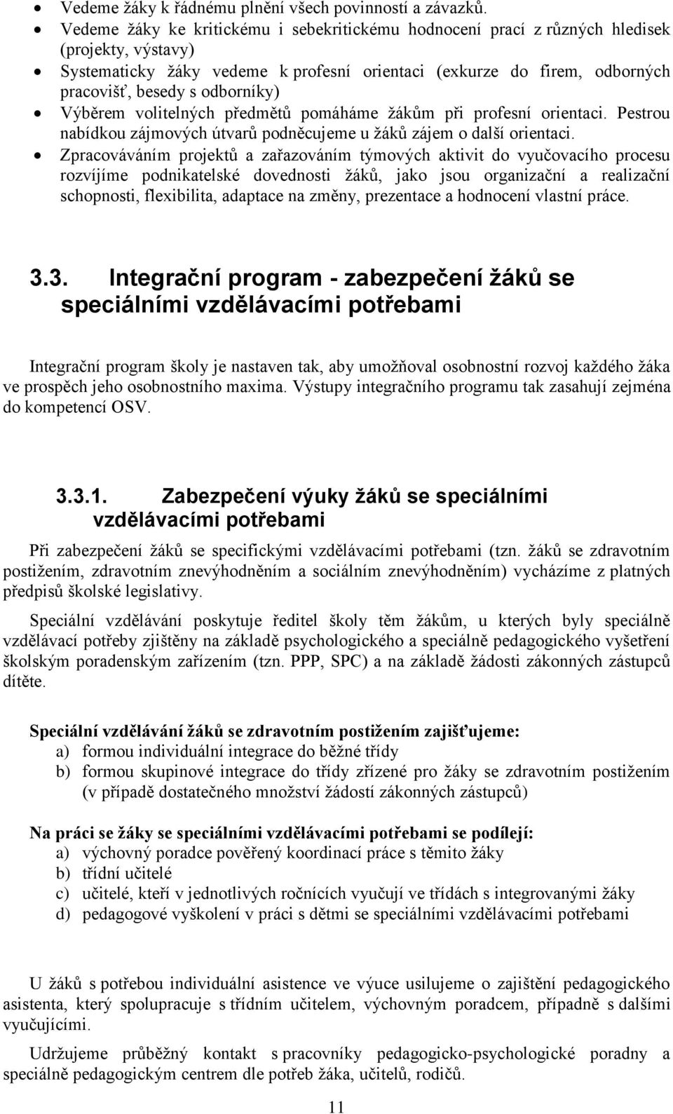 odborníky) Výběrem volitelných předmětů pomáháme žákům při profesní orientaci. Pestrou nabídkou zájmových útvarů podněcujeme u žáků zájem o další orientaci.