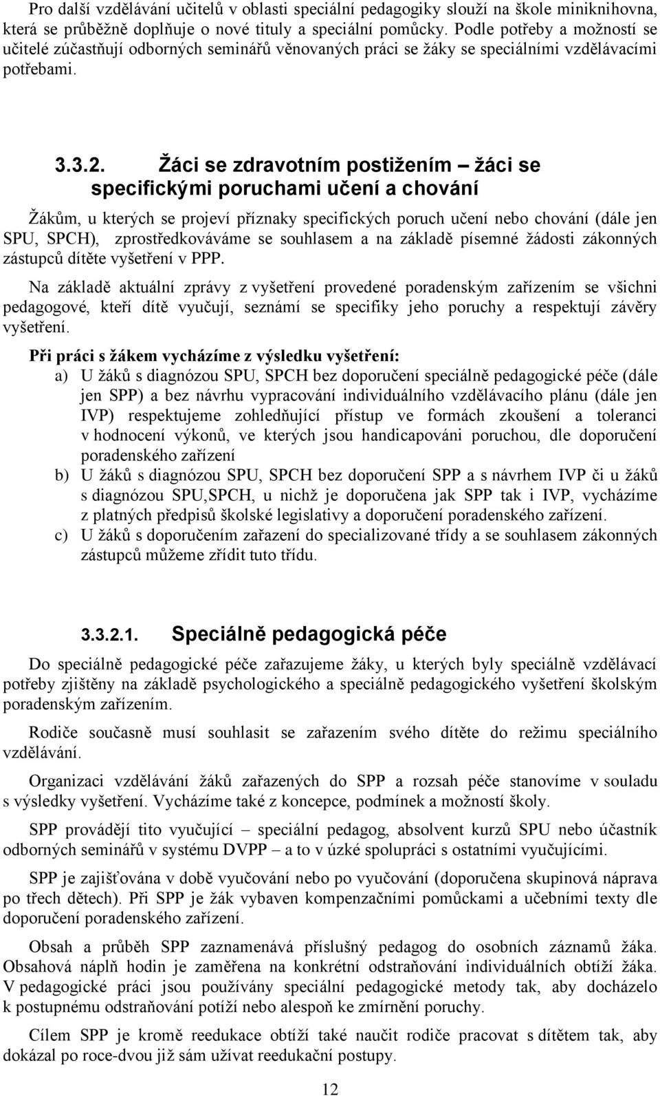 Žáci se zdravotním postižením žáci se specifickými poruchami učení a chování Žákům, u kterých se projeví příznaky specifických poruch učení nebo chování (dále jen SPU, SPCH), zprostředkováváme se