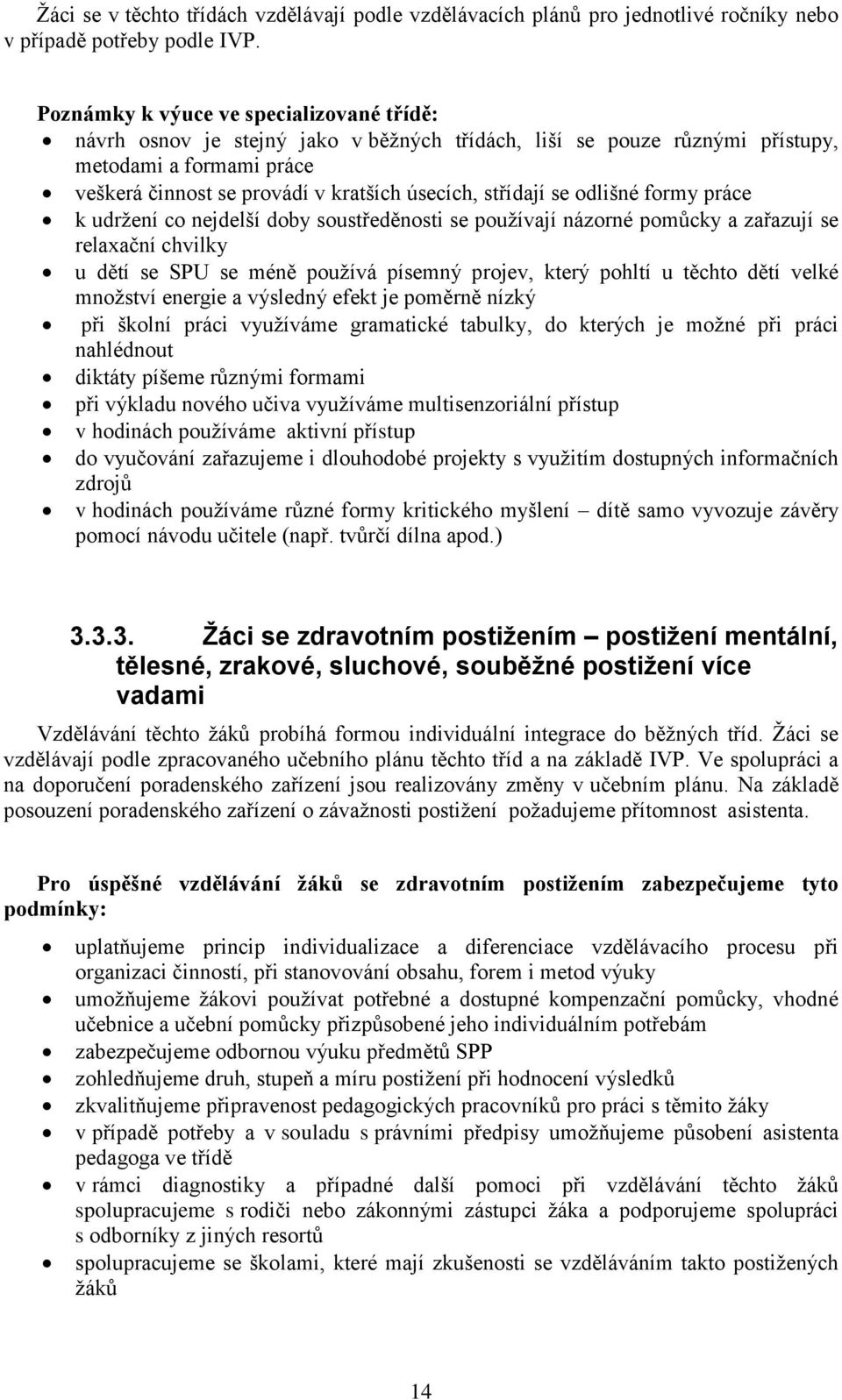 střídají se odlišné formy práce k udržení co nejdelší doby soustředěnosti se používají názorné pomůcky a zařazují se relaxační chvilky u dětí se SPU se méně používá písemný projev, který pohltí u