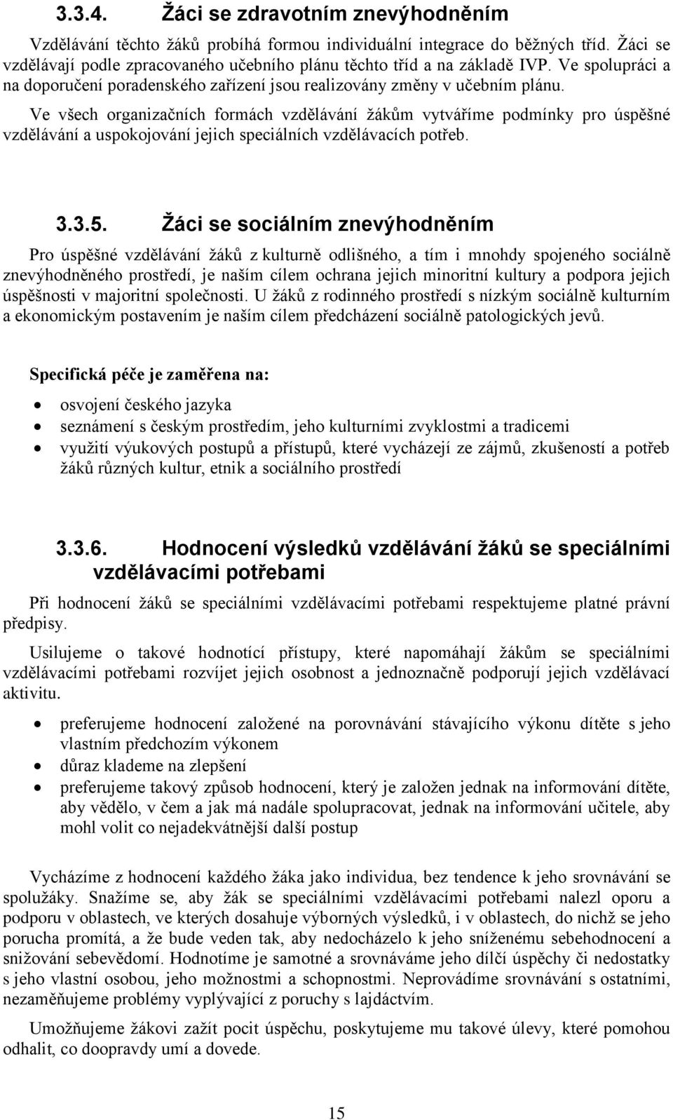 Ve všech organizačních formách vzdělávání žákům vytváříme podmínky pro úspěšné vzdělávání a uspokojování jejich speciálních vzdělávacích potřeb. 3.3.5.