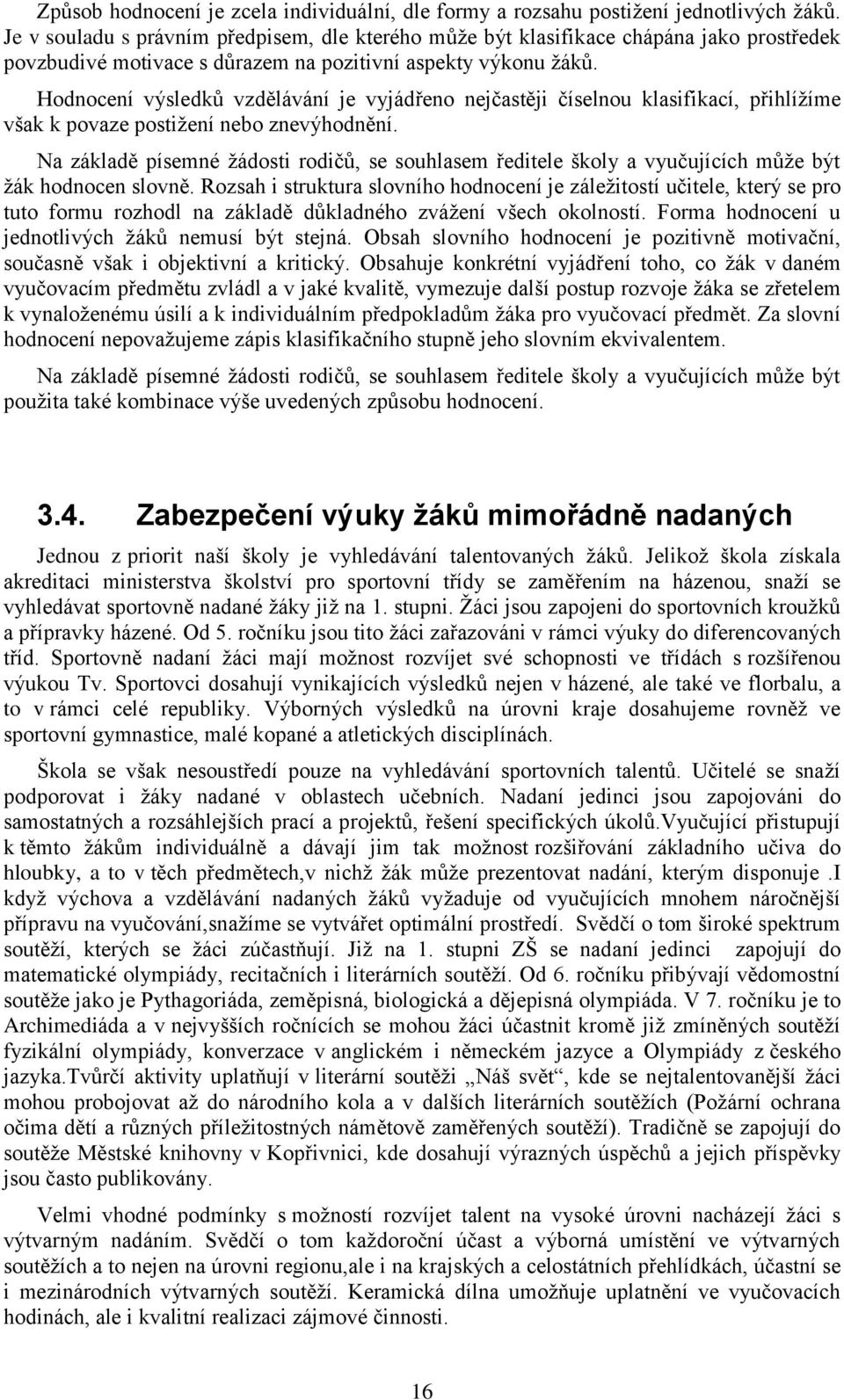 Hodnocení výsledků vzdělávání je vyjádřeno nejčastěji číselnou klasifikací, přihlížíme však k povaze postižení nebo znevýhodnění.