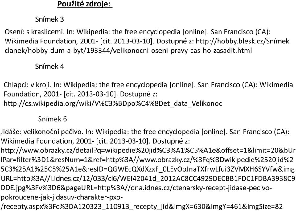 San Francisco (CA): Wikimedia Foundation, 2001- [cit. 2013-03-10]. Dostupné z: http://cs.wikipedia.org/wiki/v%c3%bdpo%c4%8det_data_velikonoc Snímek 6 Jidáše: velikonoční pečivo.