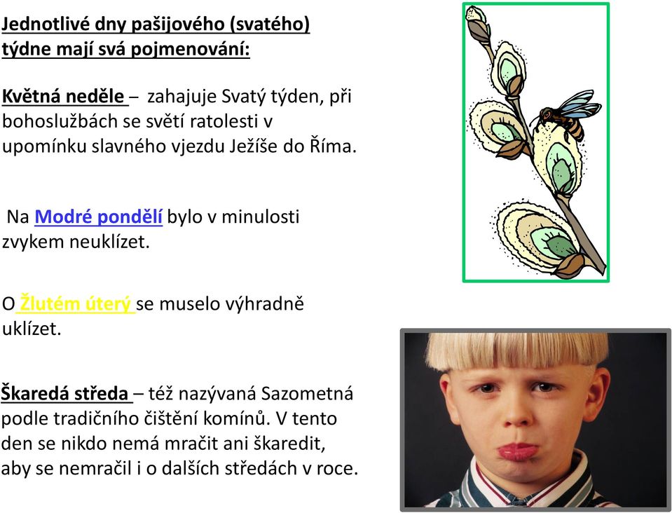 Na Modré pondělí bylo v minulosti zvykem neuklízet. O Žlutém úterý se muselo výhradně uklízet.