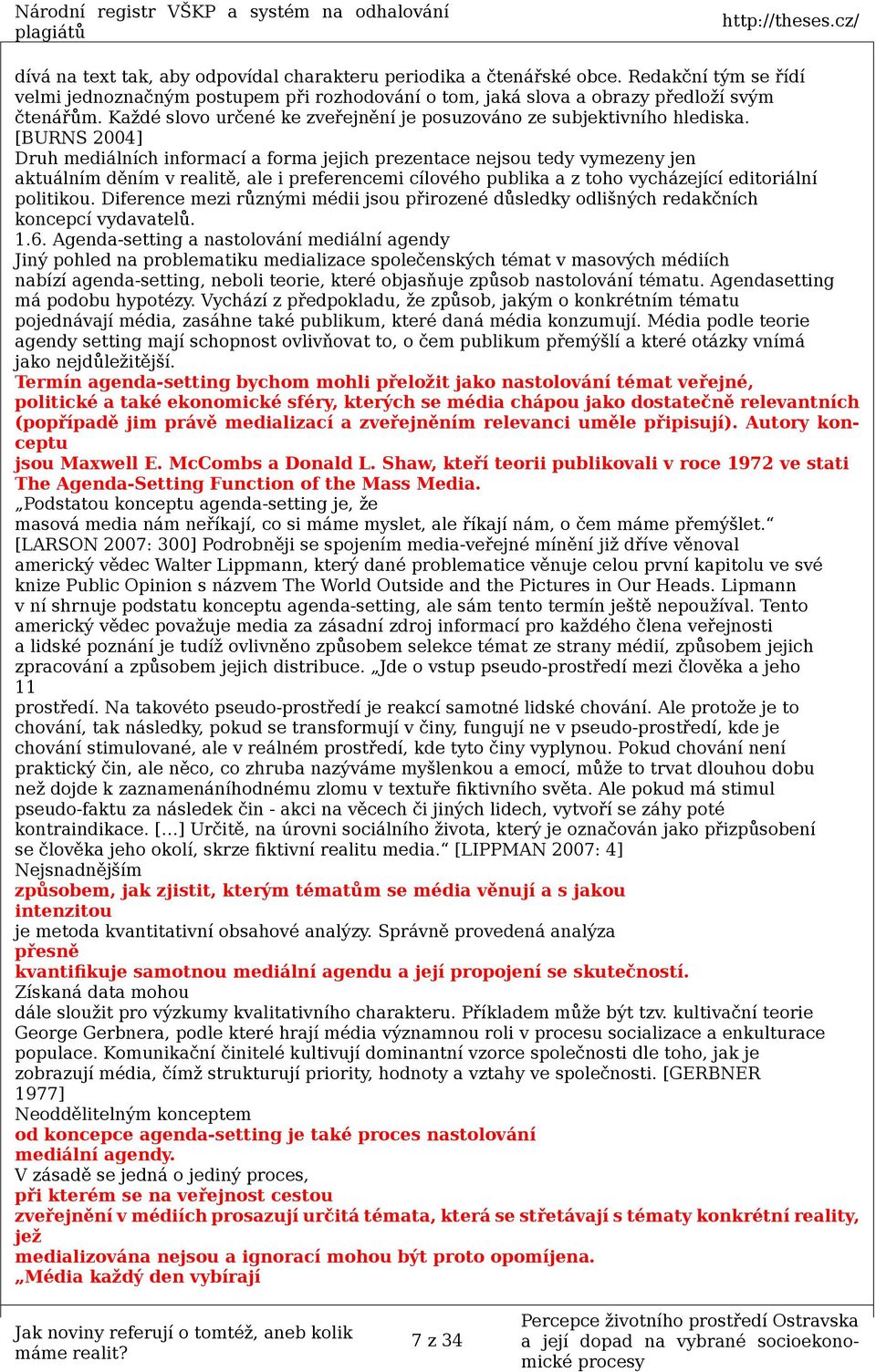 [BURNS 2004] Druh mediálních informací a forma jejich prezentace nejsou tedy vymezeny jen aktuálním děním v realitě, ale i preferencemi cílového publika a z toho vycházející editoriální politikou.