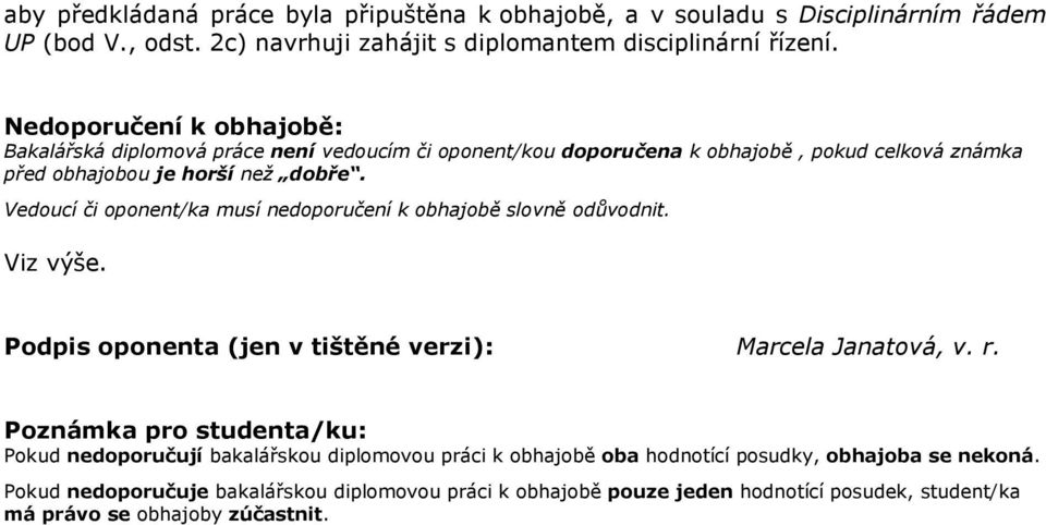 Vedoucí či oponent/ka musí nedoporučení k obhajobě slovně odůvodnit. Viz výše. Podpis oponenta (jen v tištěné verzi): Marcela Janatová, v. r.