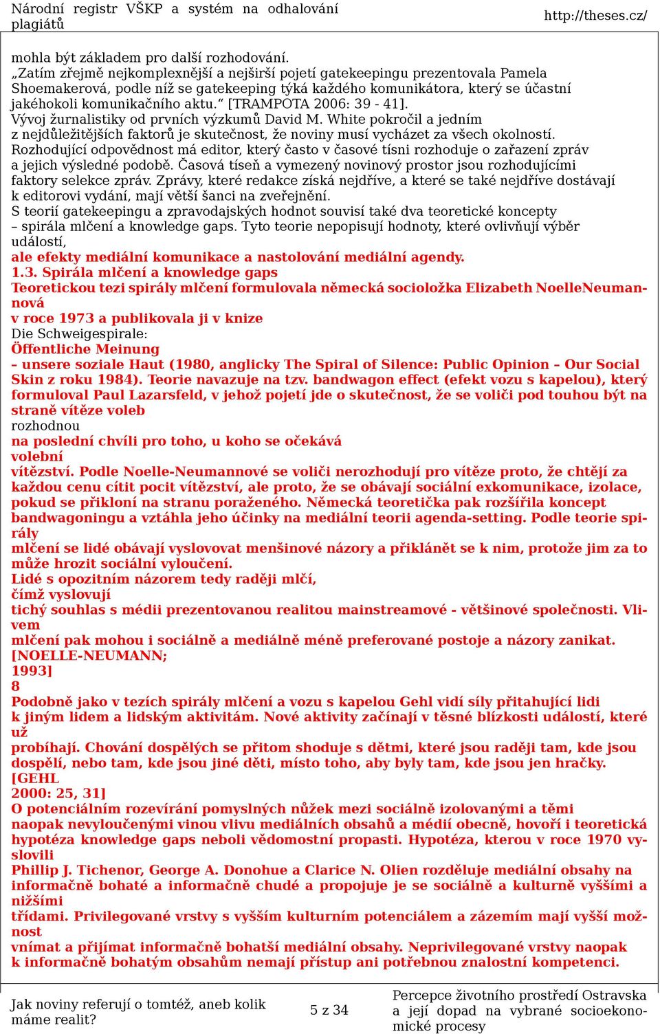 [TRAMPOTA 2006: 39-41]. Vývoj žurnalistiky od prvních výzkumů David M. White pokročil a jedním z nejdůležitějších faktorů je skutečnost, že noviny musí vycházet za všech okolností.