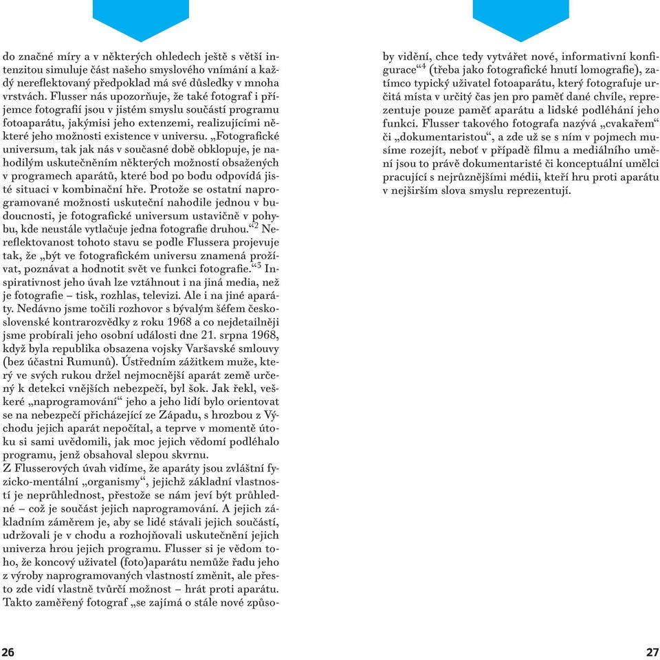 Fotografické universum, tak jak nás v současné době obklopuje, je nahodilým uskutečněním některých možností obsažených v programech aparátů, které bod po bodu odpovídá jisté situaci v kombinační hře.