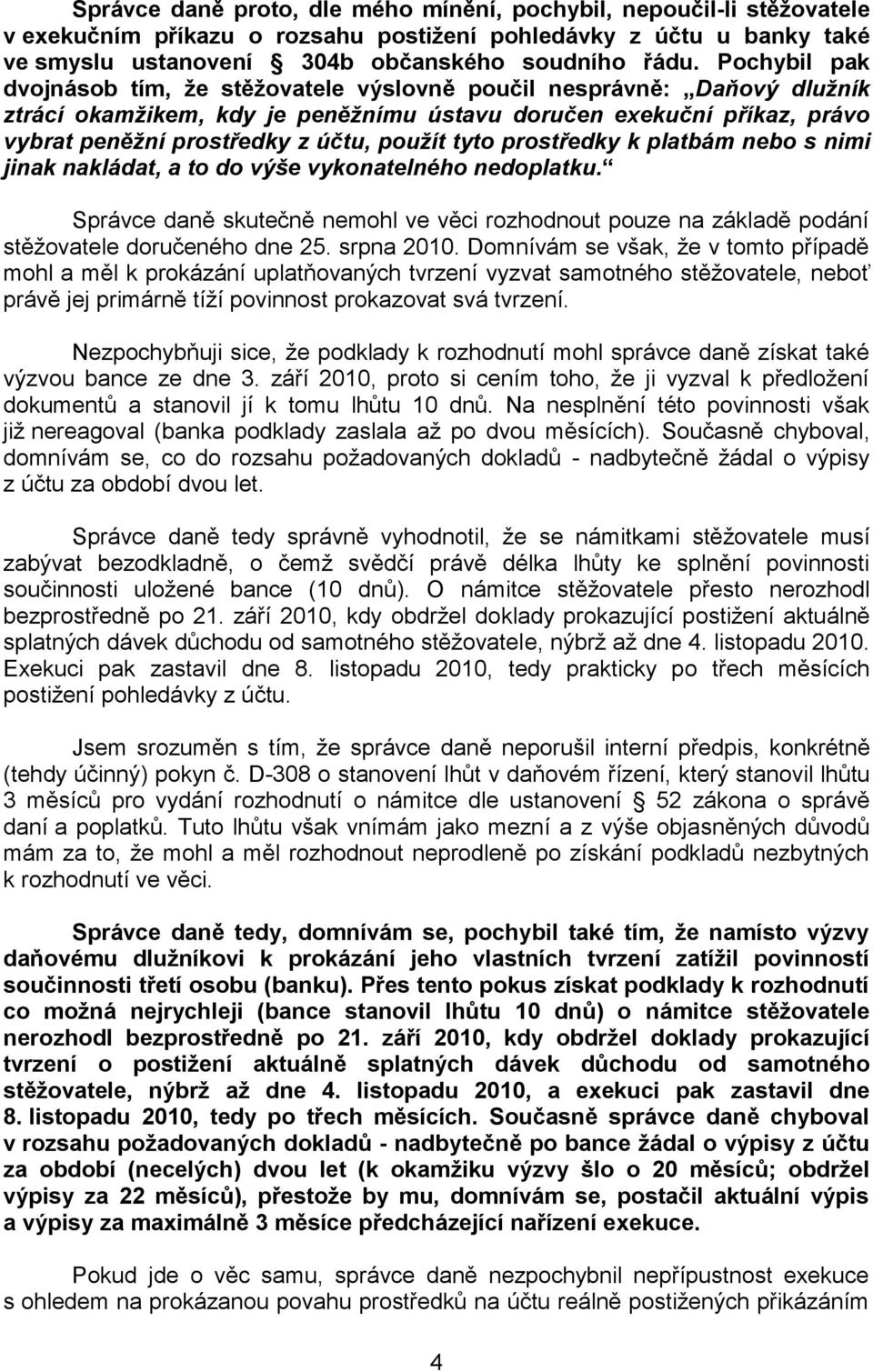 tyto prostředky k platbám nebo s nimi jinak nakládat, a to do výše vykonatelného nedoplatku. Správce daně skutečně nemohl ve věci rozhodnout pouze na základě podání stěžovatele doručeného dne 25.