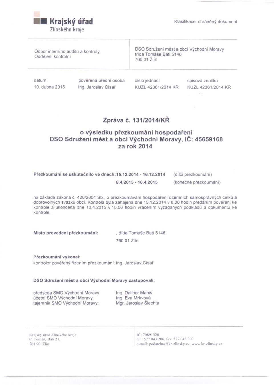 131/2014/KŘ o výsledku přezkoumání hospodaření OSO Sdružení měst a obcí Východní Moravy, IČ: 45659168 za rok 2014 Přezkoumání se uskutečnilo ve dnech:15.12.2014-16.12.2014 8.4.2015-10.4.2015 (dílčí přezkoumání) (konečné přezkoumání) na základě zákona č 420/2004 Sb.