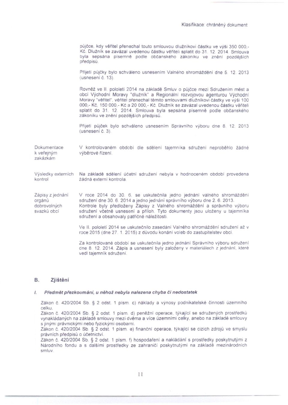 Pfljetí půjčky bylo schváleno usnesením Valného snromažděnl dne 5 12 2013 (usnesení Č 13) Rovněž ve 1/ pololetí 2014 na základě Smluv o pujčce mez: Sdružením mést a obcí Východnl Moravy "dlužník" a