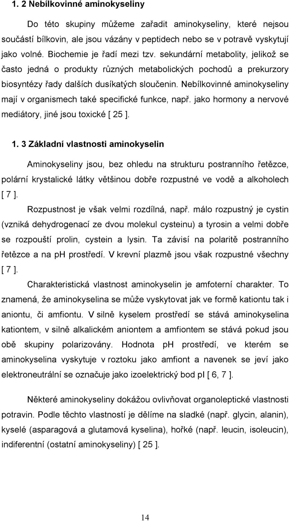 Nebílkovinné aminokyseliny mají v organismech také specifické funkce, např. jako hormony a nervové mediátory, jiné jsou toxické [ 25 ]. 1.