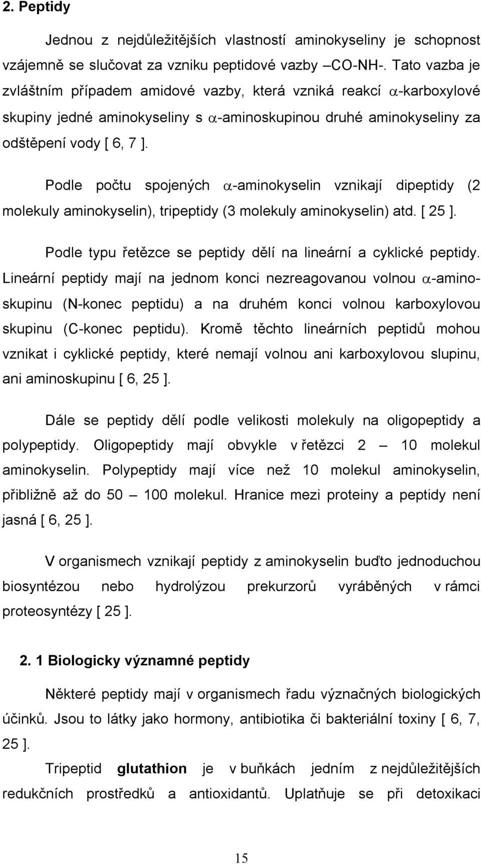 Podle počtu spojených α-aminokyselin vznikají dipeptidy (2 molekuly aminokyselin), tripeptidy (3 molekuly aminokyselin) atd. [ 25 ]. Podle typu řetězce se peptidy dělí na lineární a cyklické peptidy.