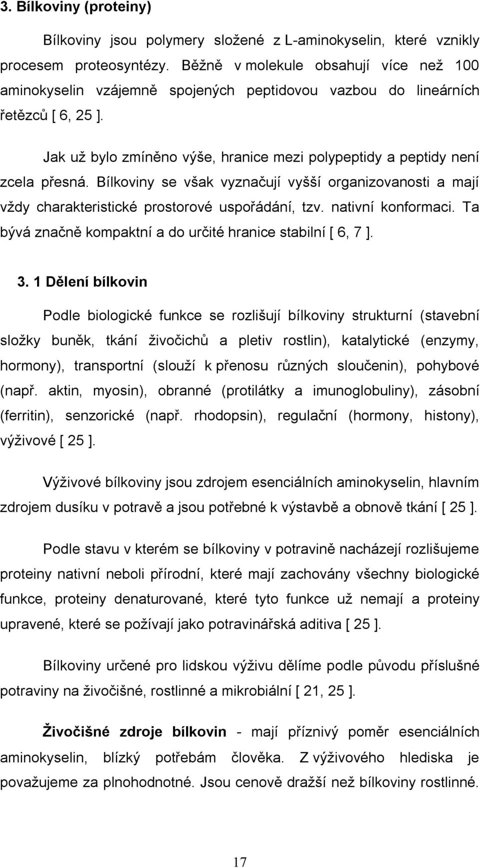 Jak už bylo zmíněno výše, hranice mezi polypeptidy a peptidy není zcela přesná. Bílkoviny se však vyznačují vyšší organizovanosti a mají vždy charakteristické prostorové uspořádání, tzv.