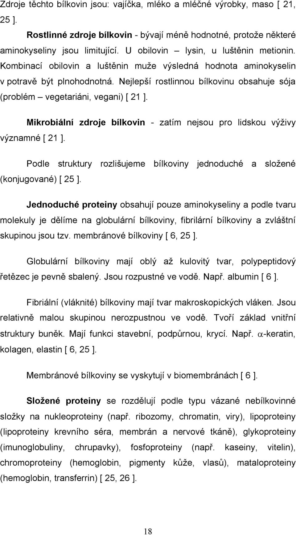 Nejlepší rostlinnou bílkovinu obsahuje sója (problém vegetariáni, vegani) [ 21 ]. Mikrobiální zdroje bílkovin - zatím nejsou pro lidskou výživy významné [ 21 ].