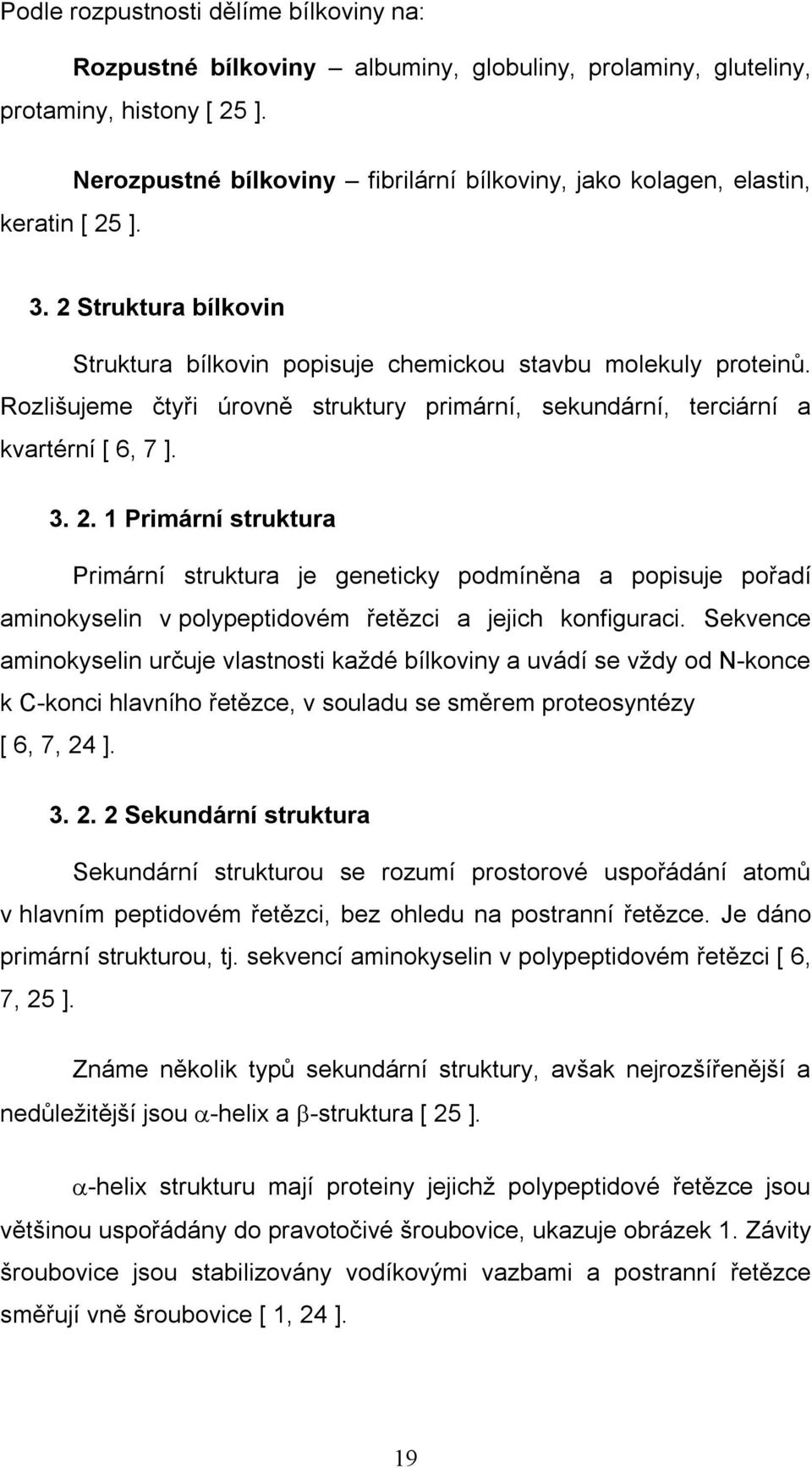 Rozlišujeme čtyři úrovně struktury primární, sekundární, terciární a kvartérní [ 6, 7 ]. 3. 2.