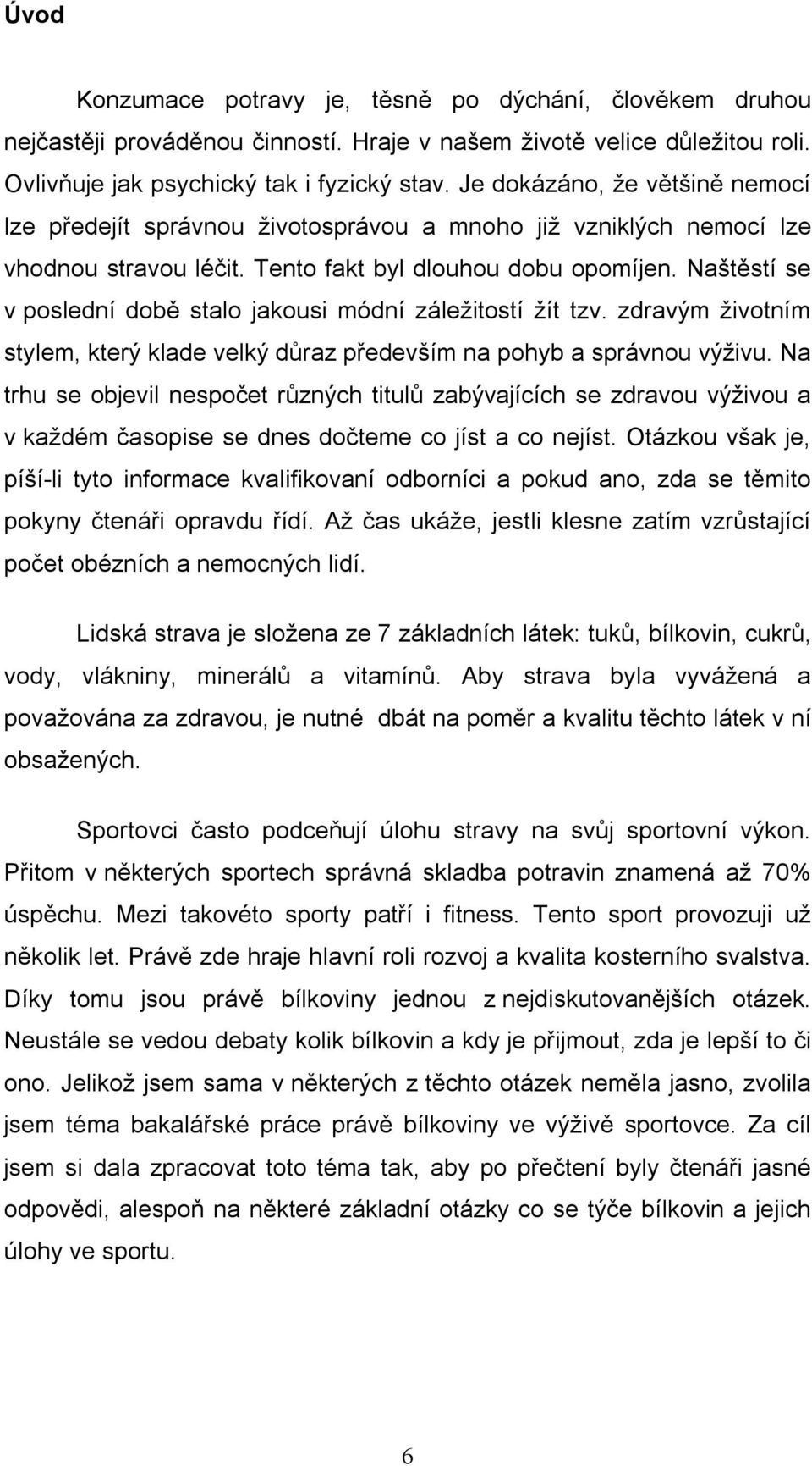 Naštěstí se v poslední době stalo jakousi módní záležitostí žít tzv. zdravým životním stylem, který klade velký důraz především na pohyb a správnou výživu.