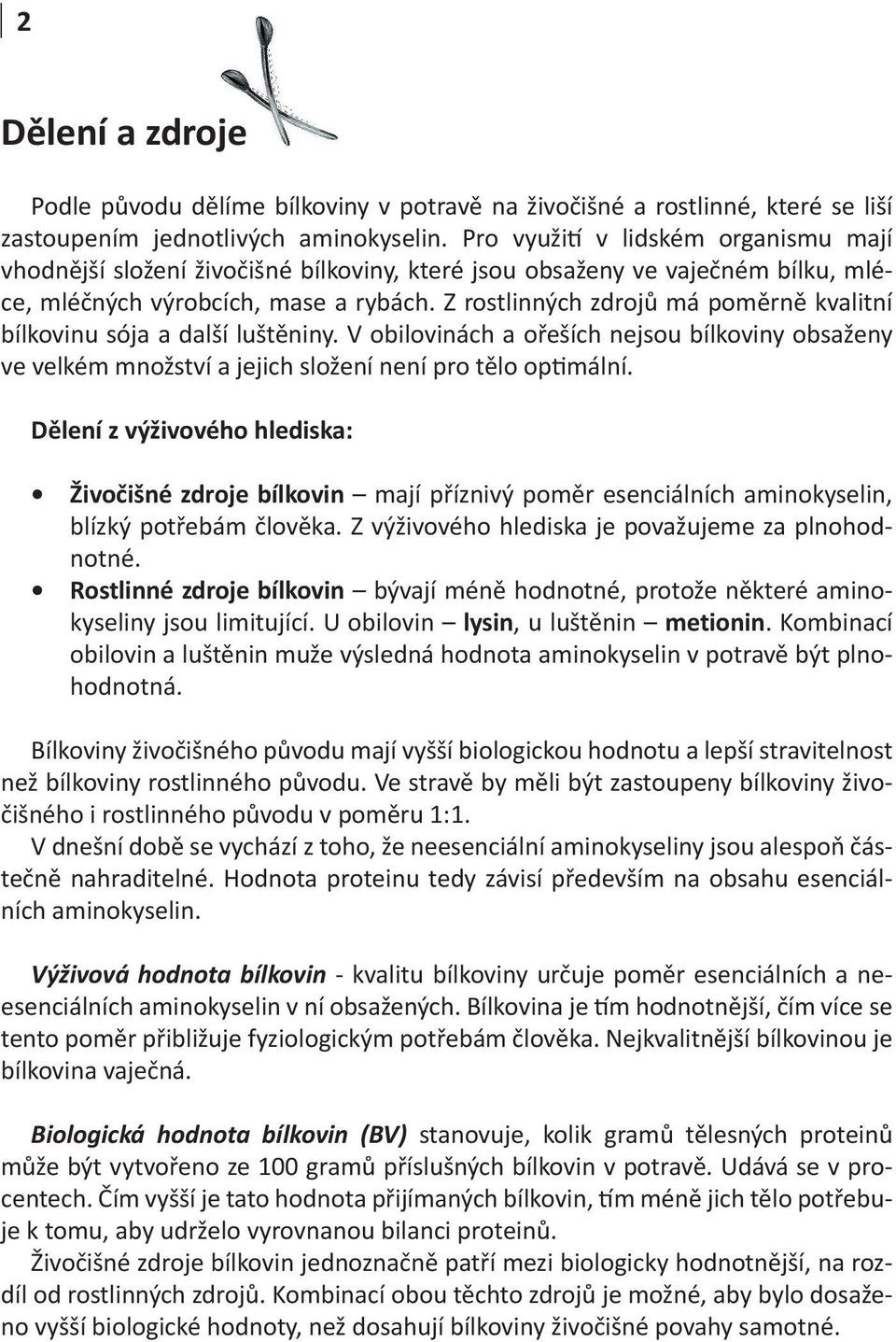 Z rostlinných zdrojů má poměrně kvalitní bílkovinu sója a další luštěniny. V obilovinách a ořeších nejsou bílkoviny obsaženy ve velkém množství a jejich složení není pro tělo optimální.