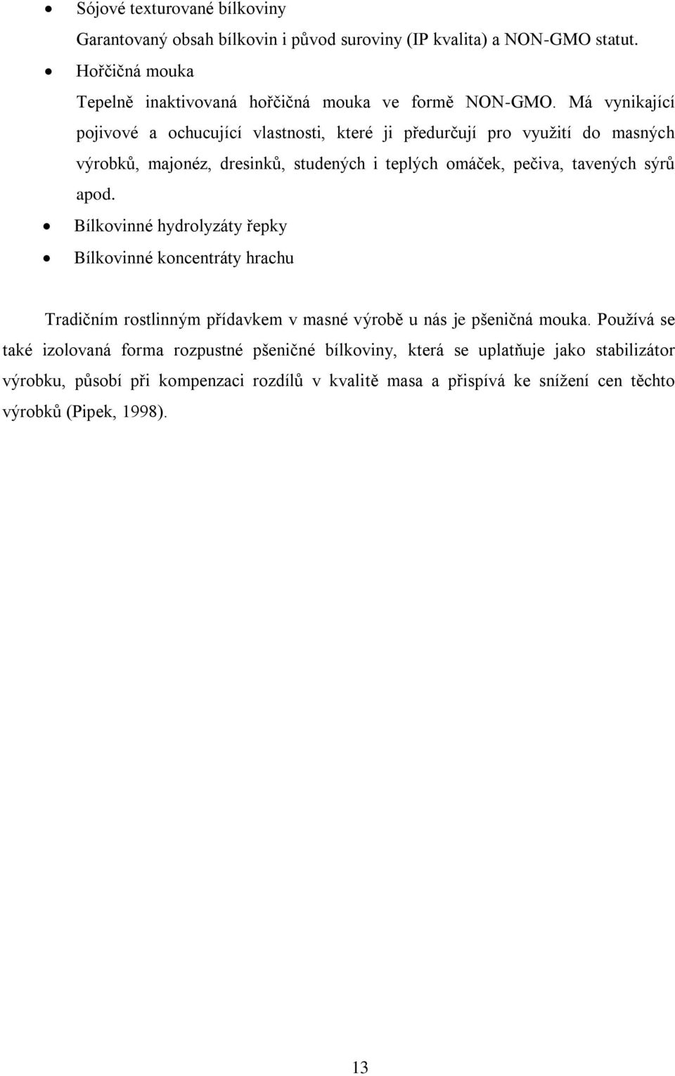 apod. Bílkovinné hydrolyzáty řepky Bílkovinné koncentráty hrachu Tradičním rostlinným přídavkem v masné výrobě u nás je pšeničná mouka.