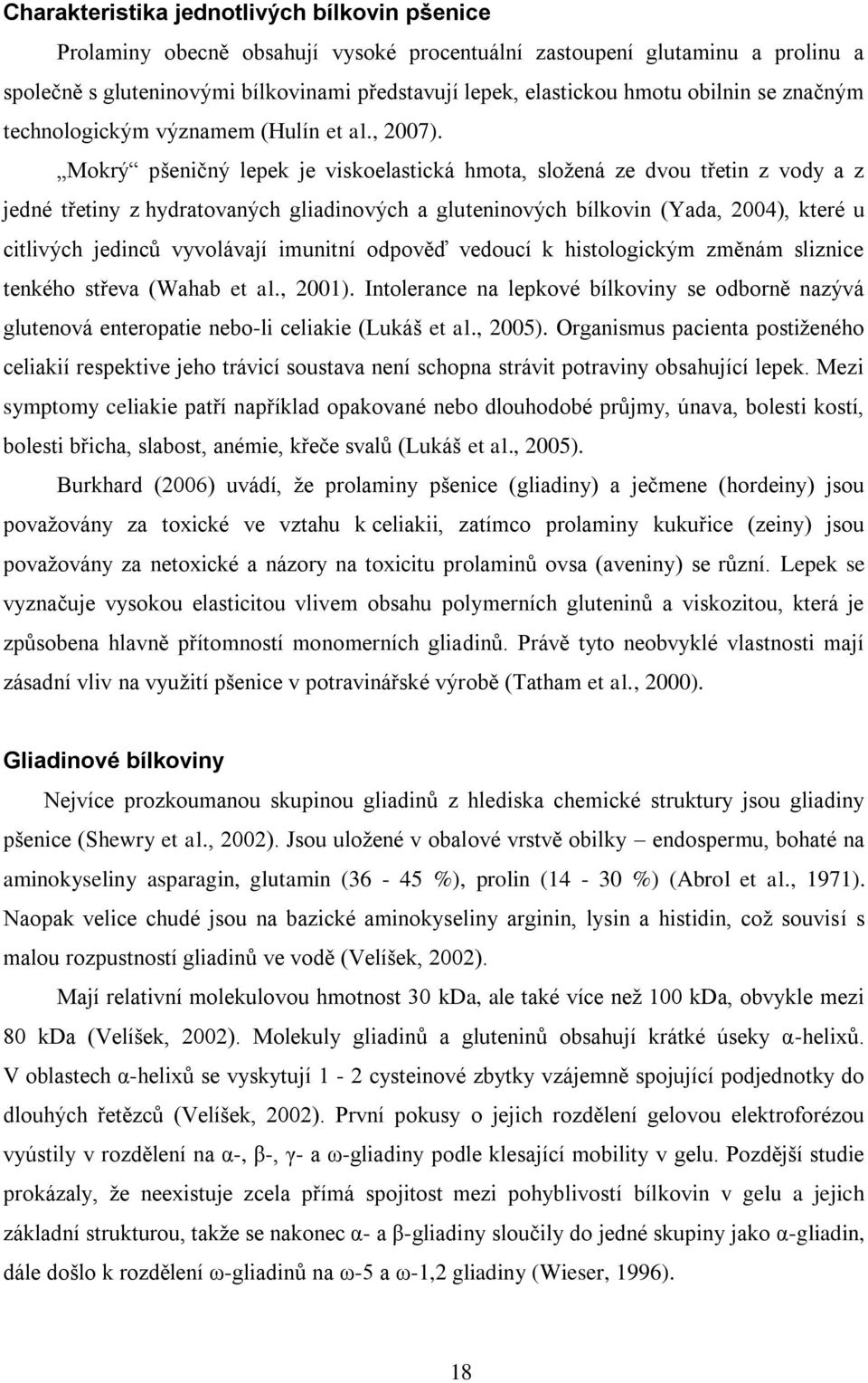 Mokrý pšeničný lepek je viskoelastická hmota, složená ze dvou třetin z vody a z jedné třetiny z hydratovaných gliadinových a gluteninových bílkovin (Yada, 2004), které u citlivých jedinců vyvolávají