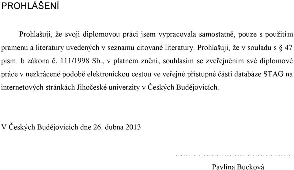 , v platném znění, souhlasím se zveřejněním své diplomové práce v nezkrácené podobě elektronickou cestou ve veřejné