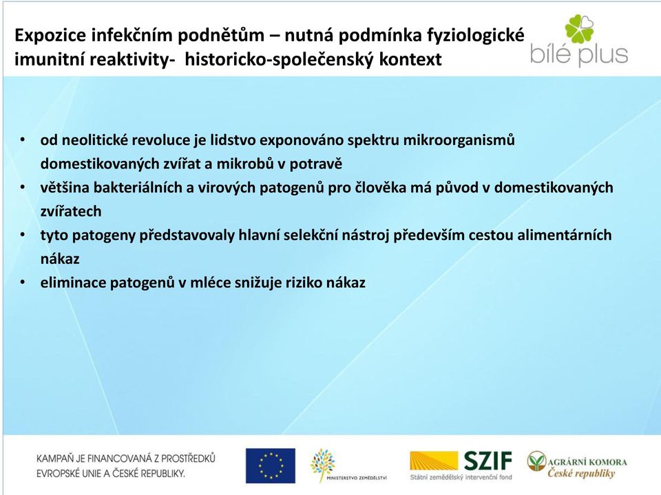 většina bakteriálních a virových patogenů pro člověka má původ v domestikovaných zvířatech tyto patogeny